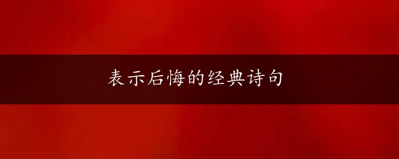 表示后悔的经典诗句