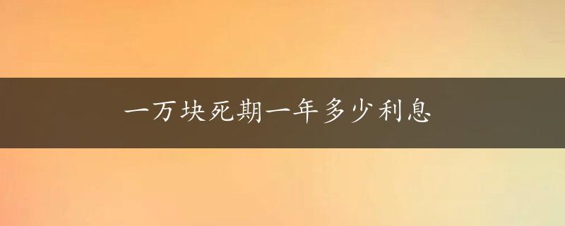 一万块死期一年多少利息