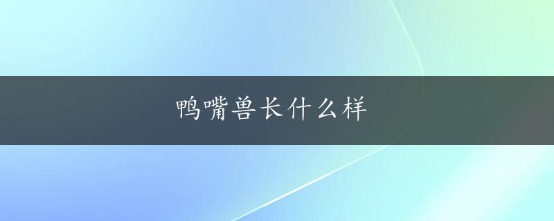 鸭嘴兽长什么样