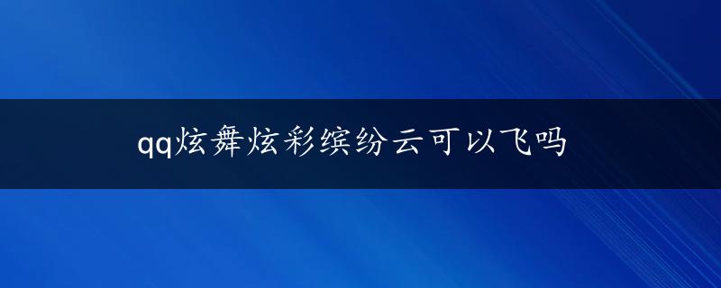 qq炫舞炫彩缤纷云可以飞吗