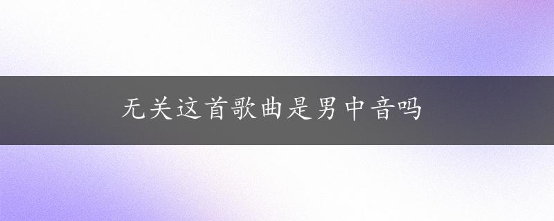 无关这首歌曲是男中音吗