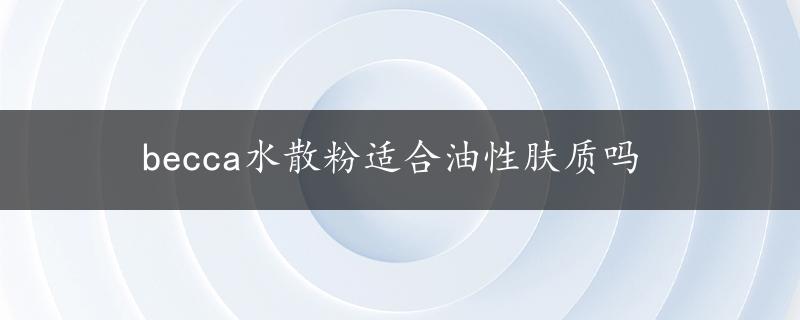 becca水散粉适合油性肤质吗