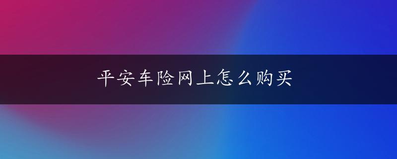 平安车险网上怎么购买