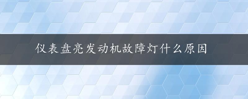 仪表盘亮发动机故障灯什么原因