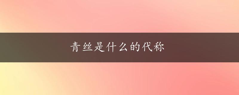 青丝是什么的代称