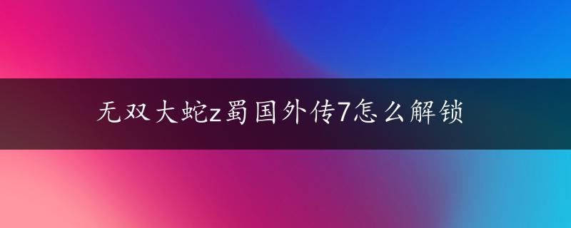 无双大蛇z蜀国外传7怎么解锁