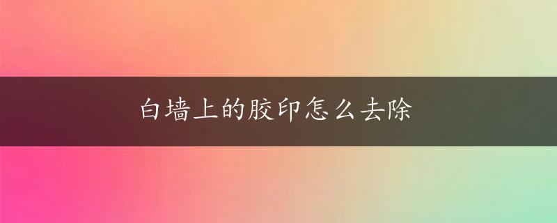 白墙上的胶印怎么去除