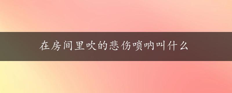 在房间里吹的悲伤唢呐叫什么