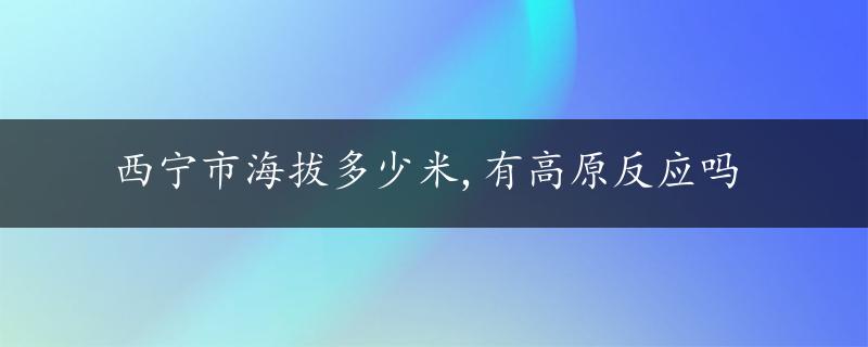 西宁市海拔多少米,有高原反应吗