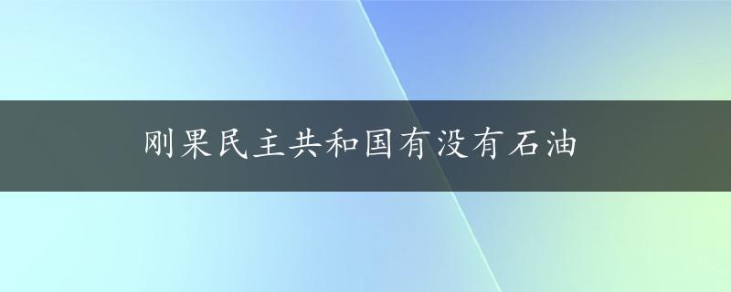 刚果民主共和国有没有石油