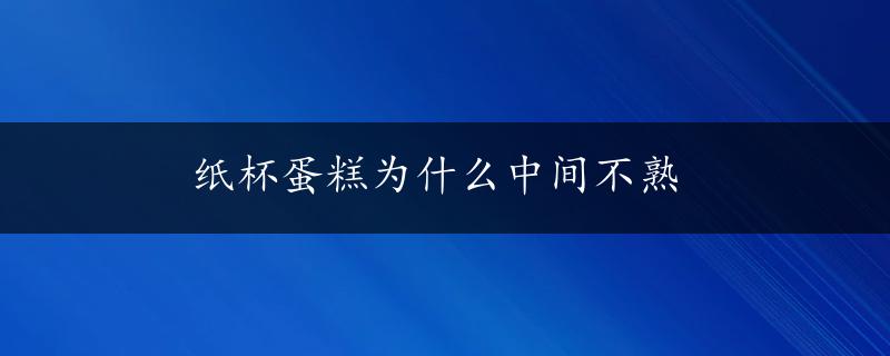 纸杯蛋糕为什么中间不熟