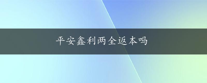 平安鑫利两全返本吗