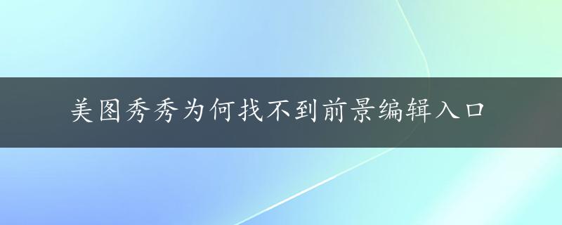 美图秀秀为何找不到前景编辑入口