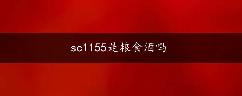 sc1155是粮食酒吗