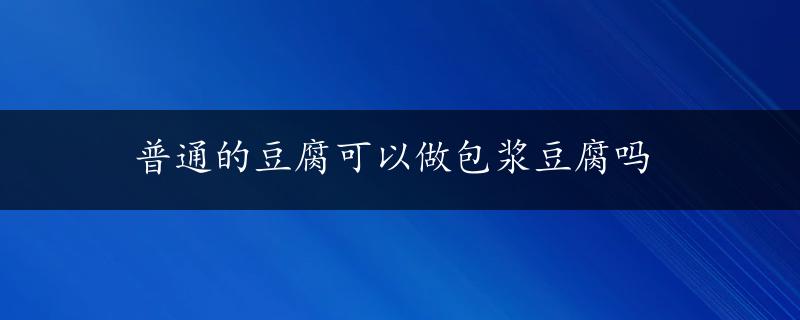 普通的豆腐可以做包浆豆腐吗