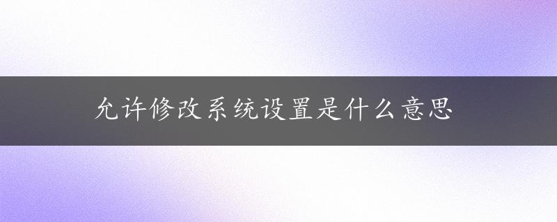 允许修改系统设置是什么意思