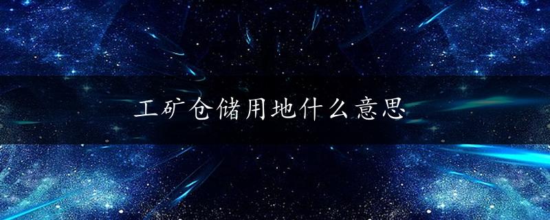 工矿仓储用地什么意思