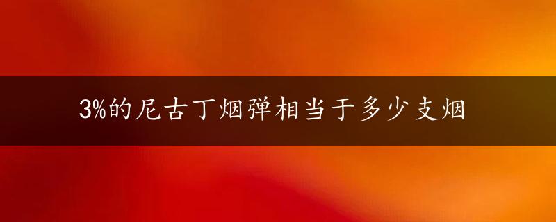 3%的尼古丁烟弹相当于多少支烟