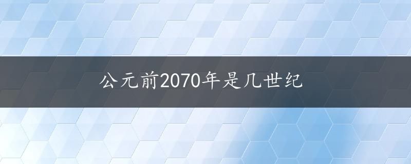 公元前2070年是几世纪