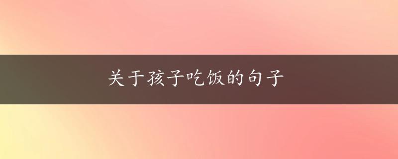 关于孩子吃饭的句子