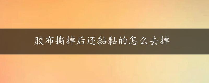 胶布撕掉后还黏黏的怎么去掉