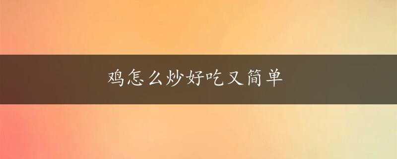 鸡怎么炒好吃又简单