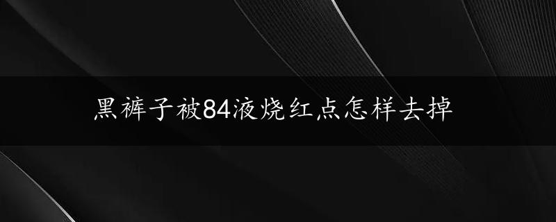 黑裤子被84液烧红点怎样去掉