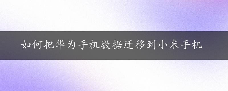 如何把华为手机数据迁移到小米手机