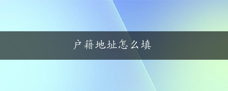 户籍地址怎么填