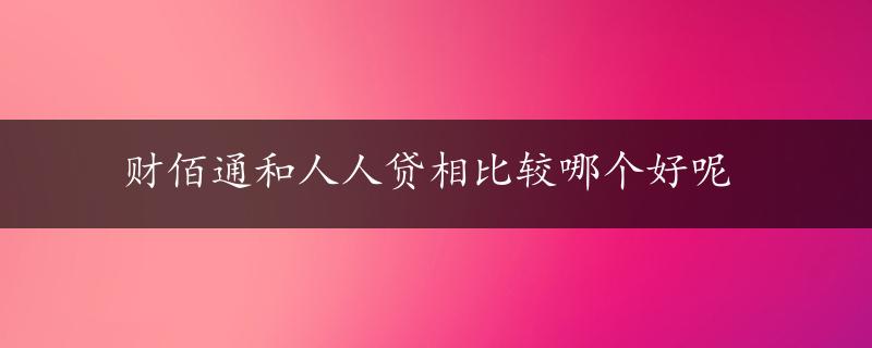 财佰通和人人贷相比较哪个好呢