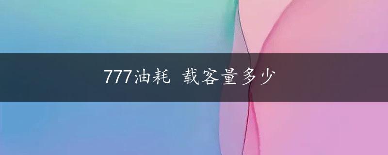 777油耗 载客量多少