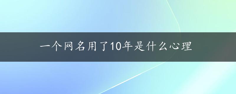 一个网名用了10年是什么心理