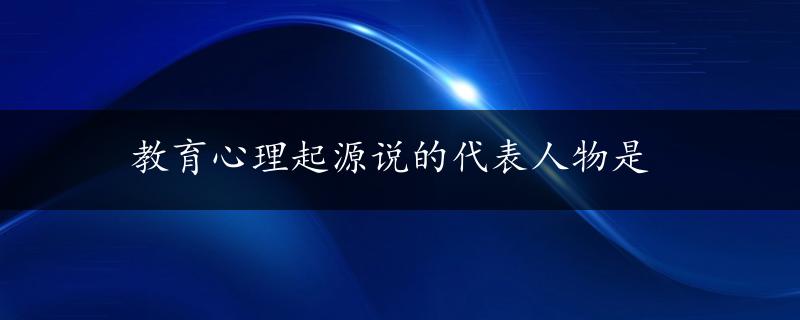 教育心理起源说的代表人物是