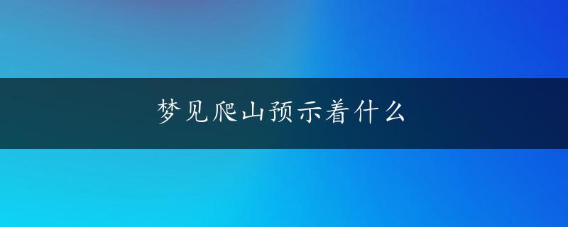 梦见爬山预示着什么