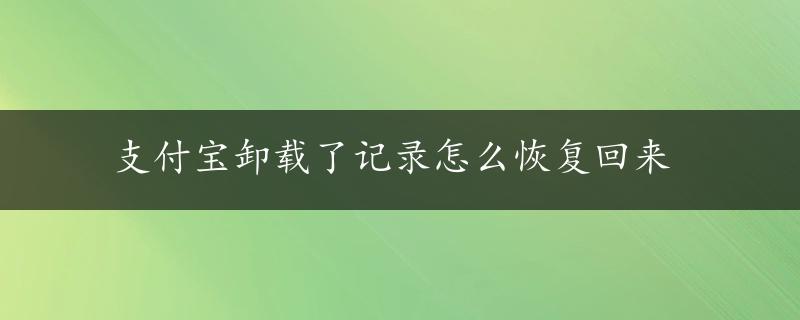 支付宝卸载了记录怎么恢复回来