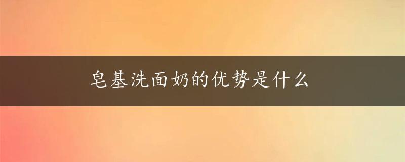 皂基洗面奶的优势是什么