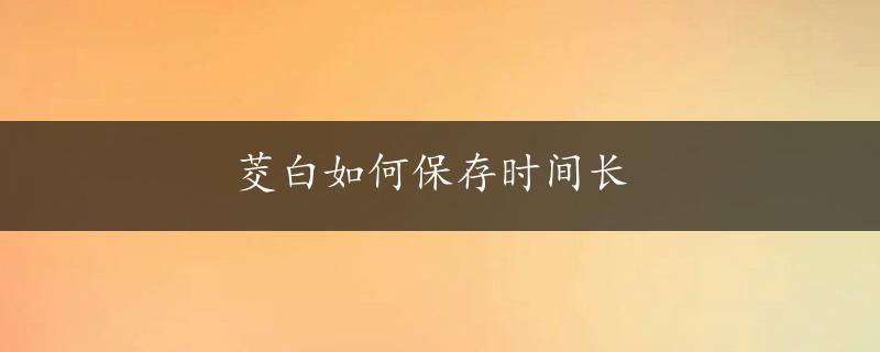 茭白如何保存时间长