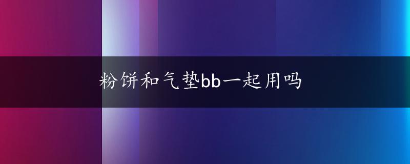 粉饼和气垫bb一起用吗