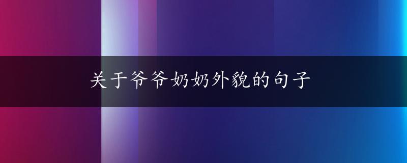 关于爷爷奶奶外貌的句子