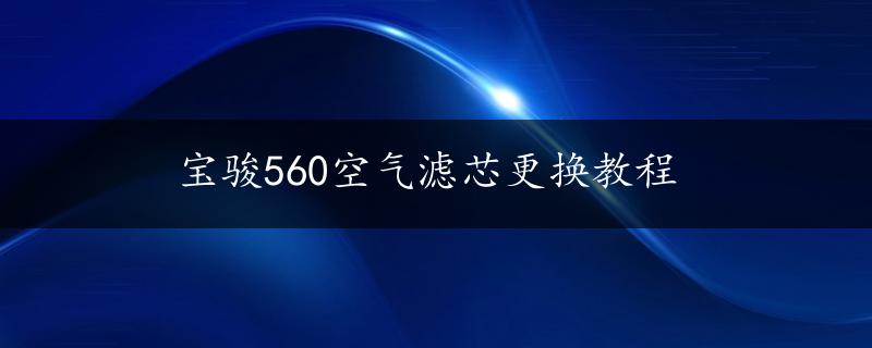 宝骏560空气滤芯更换教程