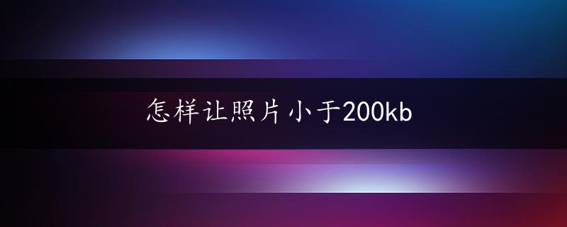 怎样让照片小于200kb