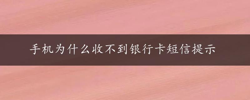 手机为什么收不到银行卡短信提示