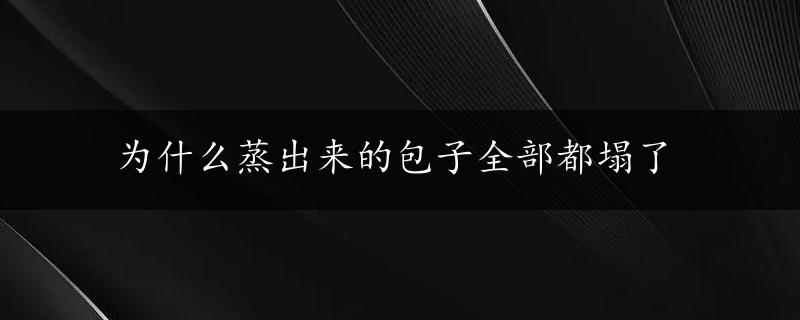 为什么蒸出来的包子全部都塌了