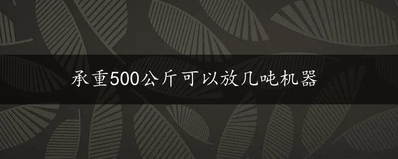 承重500公斤可以放几吨机器