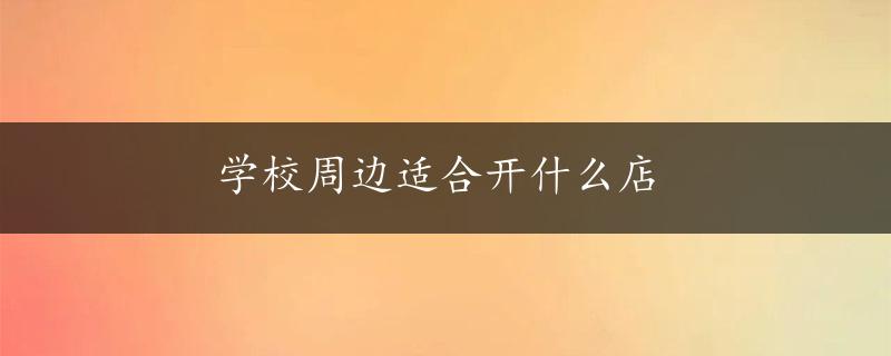 学校周边适合开什么店