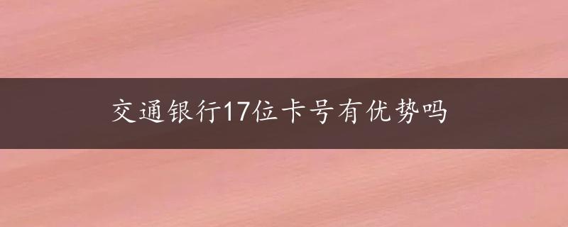 交通银行17位卡号有优势吗