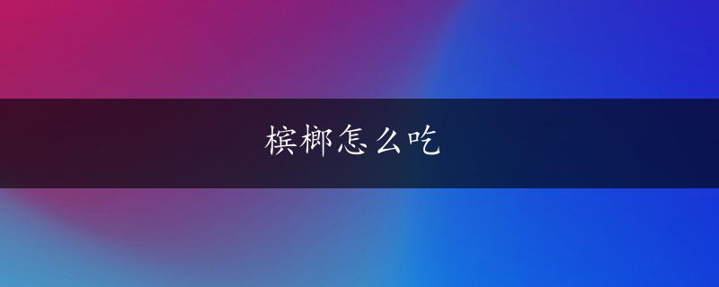 槟榔怎么吃