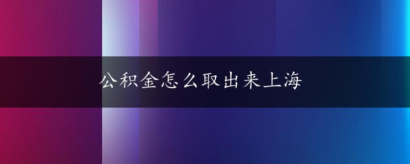 公积金怎么取出来上海