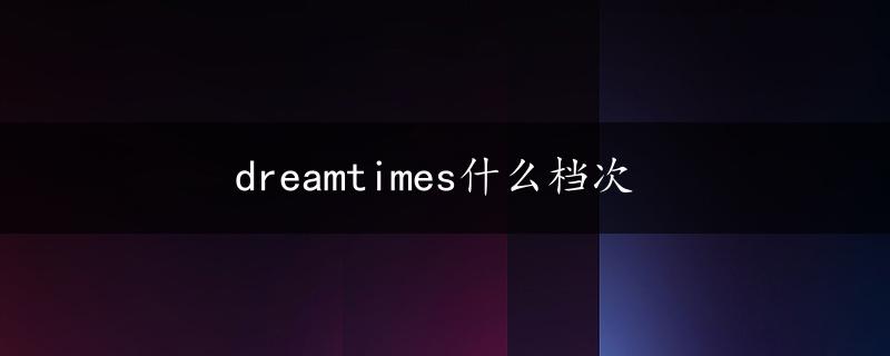 dreamtimes什么档次