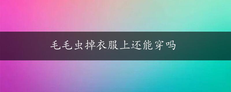 毛毛虫掉衣服上还能穿吗